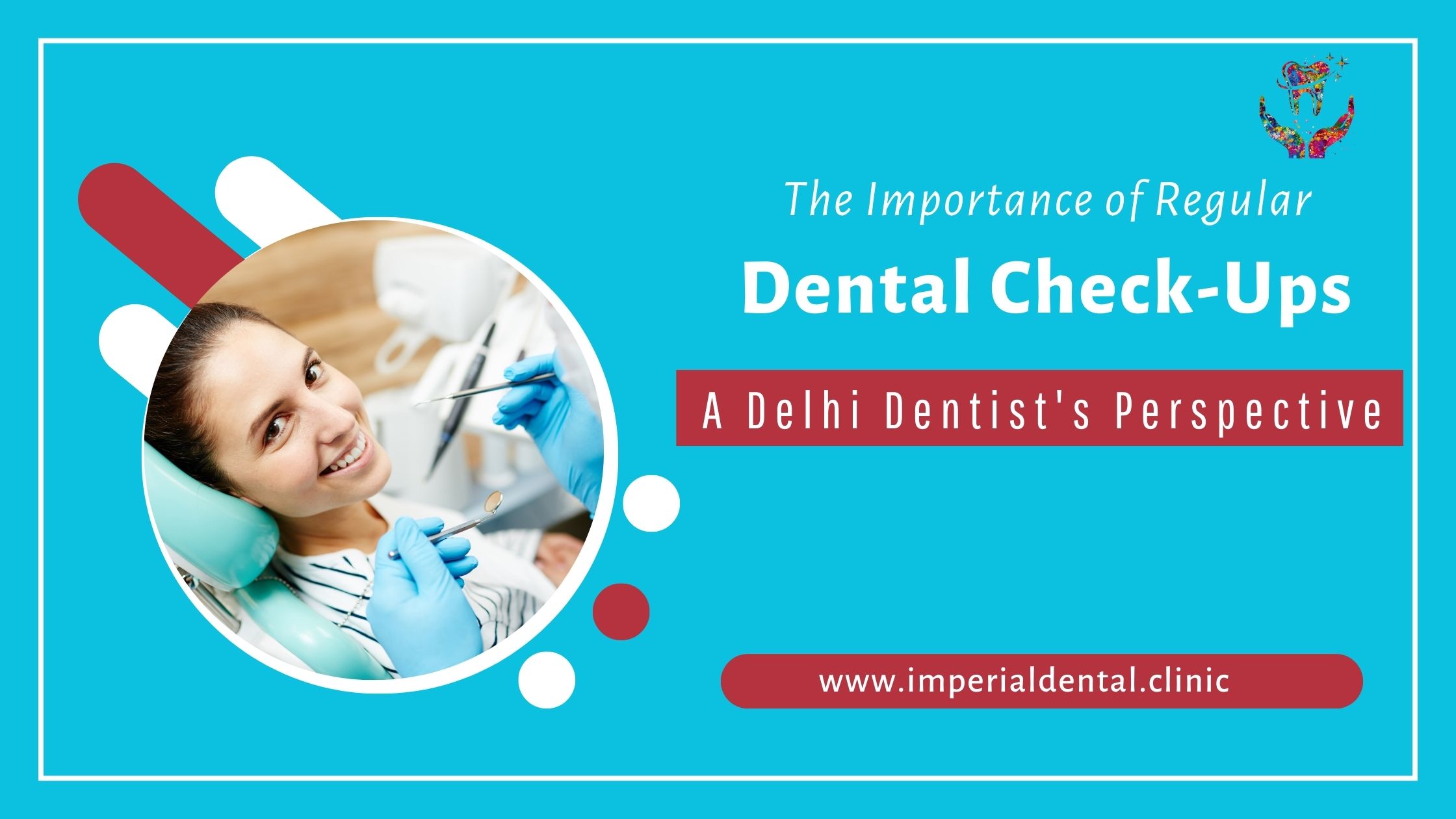 The Importance of Regular Dental Check-Ups: A Delhi Dentist’s Perspective